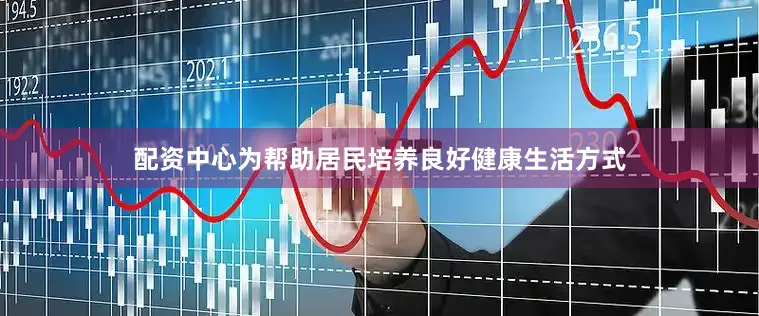 配资中心为帮助居民培养良好健康生活方式