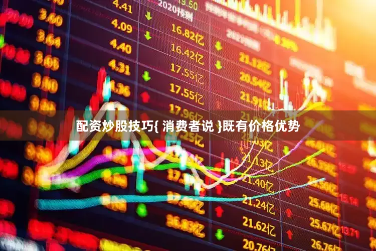 配资炒股技巧　　{ 消费者说 }　　既有价格优势