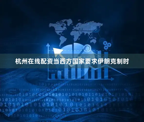 杭州在线配资当西方国家要求伊朗克制时