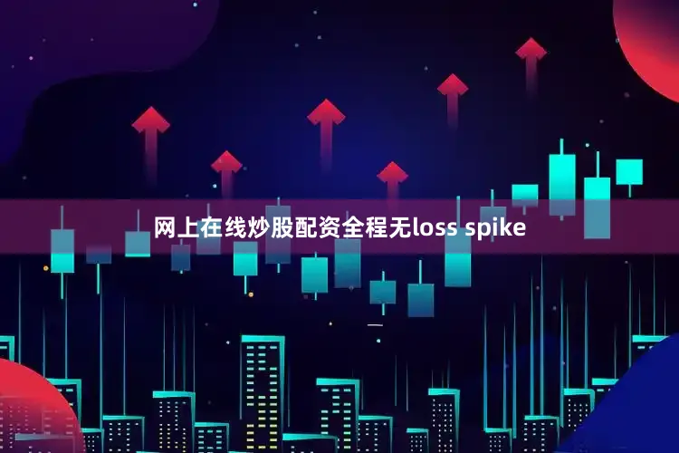 网上在线炒股配资全程无loss spike