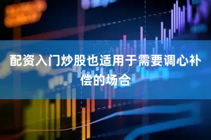 配资入门炒股也适用于需要调心补偿的场合