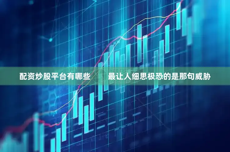 配资炒股平台有哪些        最让人细思极恐的是那句威胁