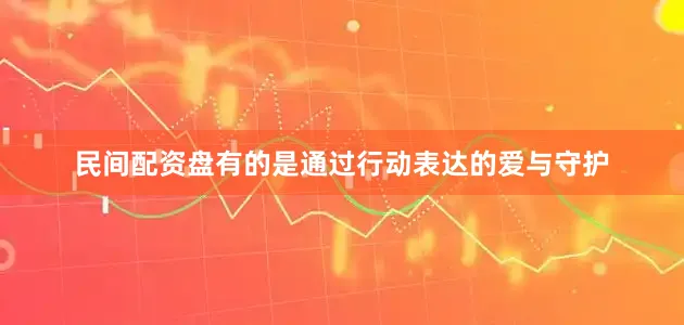 民间配资盘有的是通过行动表达的爱与守护