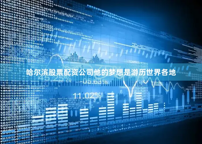 哈尔滨股票配资公司他的梦想是游历世界各地